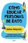 Esther Wojcicki - Cómo educar personas de éxito : lecciones simples para resultados espectaculares