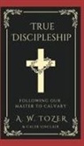 Caleb Sinclair, A. W. Tozer - True Discipleship