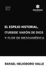 Rafael Heliodoro Valle - El Espejo Historial, Iturbide Varón de Dios y Flor de Mesoamérica