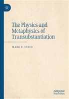 Mark P Fusco, Mark P. Fusco - The Physics and Metaphysics of Transubstantiation