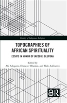 Afe (Princeton Theological Seminary Adogame, Ebenezer (University of Kansas Obadare, Wale Adebanwi, Adebanwi Wale, Afe Adogame, Ebenezer Obadare... - Topographies of African Spirituality