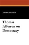 Thomas Jefferson, Saul K. Padover - Thomas Jefferson on Democracy