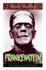 Mary Shelley - Frankenstein (the Complete Uncensored 1818 Edition)