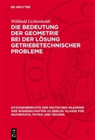 Willibald Lichtenheldt - Die Bedeutung der Geometrie bei der Lösung getriebetechnischer Probleme