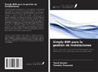 Yusuf Arayici, Timothy Onyenobi - Simply BIM para la gestión de instalaciones
