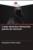 Georgiana Cristina Gagiu - L'âme féminine déchaînée peinte de noirceur