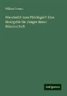 William Freund - Wie studirt man Philologie?: Eine Hodegetik für Jünger dieser Wissenschaft