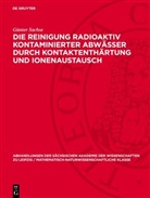 Günter Sachse - Die Reinigung radioaktiv kontaminierter Abwässer durch Kontaktenthärtung und Ionenaustausch