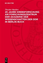 Theodor Matthes - 25 Jahre Krebsforschung am Forschungszentrum der Akademie der Wissenschaften der DDR in Berlin-Buch