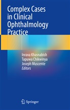 Tapuwa Chikwinya, Tapuwa Chikwinya OD, Inrava Khasnabish, Joseph Muscente, Joseph Muscente OD - Complex Cases in Clinical Ophthalmology Practice