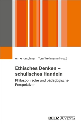 Anne Kirschner, Wellmann, Tom Wellmann - Ethisches Denken - schulisches Handeln Philosophische und pädagogische Perspektiven