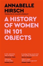 Annabelle Hirsch - A History of Women in 101 Objects