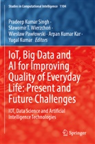 Arpan Kumar Kar, Yugal Kumar, Wies¿aw Paw¿owski, Wieslaw Pawlowski, Wieslaw Pawlowski et al, Pradeep Kumar Singh... - IoT, Big Data and AI for Improving Quality of Everyday Life: Present and Future Challenges