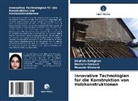 Shahide Dehghan, Hossein Gholami, Hoosein Norouzi - Innovative Technologien für die Konstruktion von Holzkonstruktionen