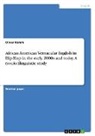 Oliver Kamm - African American Vernacular English in Hip-Hop in the early 2000s and today. A (socio-)linguistic study