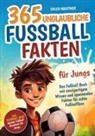 Falco Mautner - 365 unglaubliche Fußball Fakten für Jungs! Das Fußball Buch mit einzigartigem Wissen und spannenden Fakten für echte Fußballfans (ideales Fußball Geschenk für Jungen)