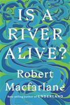 Robert Macfarlane - Is a River Alive?