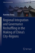 Xianchun Zhang - Regional Integration and Governance Reshuffling in the Making of China's City-Regions
