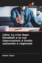 Abebe Tigire - Libia: La crisi dopo Gheddafi e le sue ripercussioni a livello nazionale e regionale