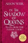 Alison Weir - In the Shadow of Queens