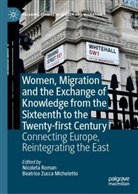 Nicoleta Roman, Beatrice Zucca Micheletto, Nicoleta Roman, Zucca Micheletto, Beatrice Zucca Micheletto - Women, Migration and the Exchange of Knowledge from the Sixteenth to the Twenty-first Century