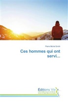 Pierre Michel Smith - Ces hommes qui ont servi...