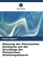 Kwalar Ngwani - Messung der Planckschen Konstante auf der Grundlage der Planckschen Strahlungstheorie