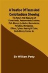 William Petty - A Treatise of Taxes and Contributions Shewing the nature and measures of crown-lands, assessements, customs, poll-moneys, lotteries, benevolence, penalties, monopolies, offices, tythes, raising of coins, harth-money, excize, &c.; with several intersperst
