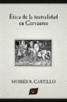 Moisés R. Castillo - Ética de la teatralidad en Cervantes