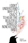 Philip Jason - I Don't Understand Why It's Crazy to Hear the Beautiful Songs of Nonexistent Birds