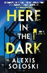 Alexis Soloski - Here in the Dark