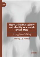 Anthony J S Nicholls, Anthony J. S. Nicholls - Negotiating Masculinity and Identity as a Jewish British Male