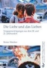Reiner Matzker - Die Liebe und das Lieben. Vergegenwärtigungen aus dem 20. und 21. Jahrhundert