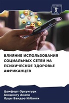 Aondongu Akapi, Lucy Vandoo Igbangi, Comfort Orhungurh - VLIYaNIE ISPOL'ZOVANIYa SOCIAL'NYH SETEJ NA PSIHIChESKOE ZDOROV'E AFRIKANCEV
