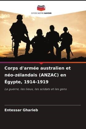 Entessar Gharieb - Corps d'armée australien et néo-zélandais (ANZAC) en Égypte, 1914-1919 - La guerre, les lieux, les soldats et les gens. DE