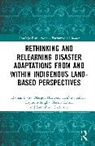 Somashree Chattapadhya, Somashree Chatterjee, Ranjan Datta, Ranjan Hurlbert Datta, Margot Hurlbert, Barsha Kairy... - Rethinking and Relearning Disaster Adaptations From and Within