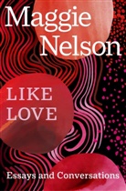 Maggie Nelson, Nelson Maggie - Like Love