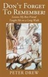 Peter Drew - Don't Forget to Remember! Lessons My Best Friend Taught Me on a Long Walk