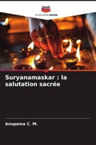 Anupama C. M. - Suryanamaskar : la salutation sacrée
