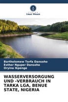 Bartholomew Terfa Dansoho, Esther Nguper Dansoho, Oryina Ikpenge - WASSERVERSORGUNG UND -VERBRAUCH IN TARKA LGA, BENUE STATE, NIGERIA