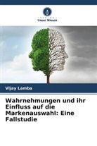 Vijay Lamba - Wahrnehmungen und ihr Einfluss auf die Markenauswahl: Eine Fallstudie