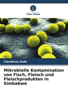 Claudious Gufe - Mikrobielle Kontamination von Fisch, Fleisch und Fleischprodukten in Simbabwe