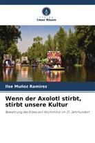 Ilse Muñoz Ramirez - Wenn der Axolotl stirbt, stirbt unsere Kultur