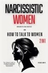 Michael White - Narcissistic Women - Unmasking the Female Narcissist and How to Talk to Women - 2 in 1