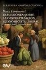 Alejandra Martínez Cánchica - DOUX COMMERCE? REFLEXIONES SOBRE LA DESPOLITIZACIÓN ECONOMICÍSTA LIBERAL