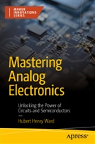 Hubert Henry Ward - Mastering Analog Electronics