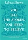 Rebecca Brown - You Tell the Stories You Need to Believe