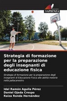 Idal Ramón Aguila Pérez, Daniel Ojeda Crespo, Raiza Ronda Hernández - Strategia di formazione per la preparazione degli insegnanti di educazione fisica