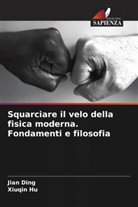 Jian Ding, Xiuqin Hu - Squarciare il velo della fisica moderna. Fondamenti e filosofia
