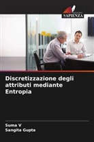 Sangita Gupta, Suma V - Discretizzazione degli attributi mediante Entropia